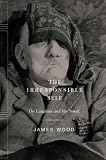 Wood, James: The Irresponsible Self: On Laughter And The Novel Wood, James: The Irresponsible Self: On Laughter And The Novel