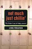Perlstein, Linda: Not Much Just Chillin': The Hidden Lives Of Middle Schoolers Perlstein, Linda: Not Much Just Chillin': The Hidden Lives Of Middle Schoolers