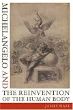 Hall, James: Michelangelo And The Reinvention Of The Human Body