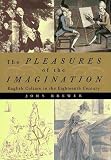 Brewer, John: Pleasures of the Imagination: English Culture in the Eighteenth Century