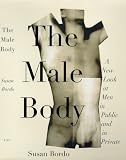Bordo, Susan: The Male Body: A New Look at Men in Public and Private