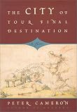 Cameron, Peter: The City of Your Final Destination Cameron, Peter: The City of Your Final Destination