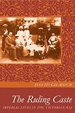 Gilmour, David: The Ruling Caste: Imperial Lives in the Victorian Raj Gilmour, David: The Ruling Caste: Imperial Lives in the Victorian Raj