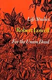 Lowell, Robert: Life Studies and for the Union Dead Lowell, Robert: Life Studies and for the Union Dead