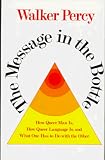 Percy, Walker: The Message in the Bottle: How Queer Man Is, How Queer Language Is, and What One Has to Do with the Other Percy, Walker: The Message in the Bottle: How Queer Man Is, How Queer Language Is, and What One Has to Do with the Other