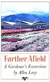 Lacy, Allen: Farther Afield: A Gardener's Excursions