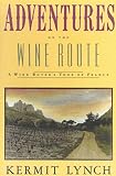 Lynch, Kermit: Adventures on the Wine Route: A Wine Buyer's Tour of France Lynch, Kermit: Adventures on the Wine Route: A Wine Buyer's Tour of France