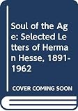 Hesse, Hermann: Soul of the Age: The Selected Letters of Hermann Hesse, 1891-1962 Hesse, Hermann: Soul of the Age: The Selected Letters of Hermann Hesse, 1891-1962
