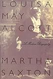 Saxton, Martha: Louisa May Alcott: A Modern Biography Saxton, Martha: Louisa May Alcott: A Modern Biography