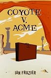 Frazier, Ian: Coyote V. Acme Frazier, Ian: Coyote V. Acme
