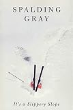 Gray, Spalding: It's a Slippery Slope