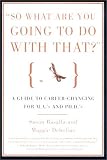 Basalla, Susan: So What Are You Going to Do With That?: A Guide to Career-Changing for M.A.'s and Ph.D.'s Basalla, Susan: So What Are You Going to Do With That?: A Guide to Career-Changing for M.A.'s and Ph.D.'s