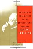 Lionel Trilling: The Moral Obligation to Be Intelligent: Selected Essays