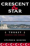 Kinzer, Stephen: Crescent and Star: Turkey Between Two Worlds Kinzer, Stephen: Crescent and Star: Turkey Between Two Worlds