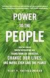 Vaitheeswaran, Vijay: Power to the People: How the Coming Energy Revolution Will Transform an Industry, Change Our Lives, and Maybe Even Save the Planet Vaitheeswaran, Vijay: Power to the People: How the Coming Energy Revolution Will Transform an Industry, Change Our Lives, and Maybe Even Save the Planet
