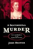 Brewer, John: A Sentimental Murder: Love And Madness In The Eighteenth Century Brewer, John: A Sentimental Murder: Love And Madness In The Eighteenth Century