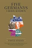 Stern, Fritz: Five Germanys I Have Known Stern, Fritz: Five Germanys I Have Known