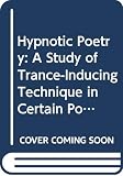Snyder, Edward D.: Hypnotic Poetry: A Study of Trance-Inducing Technique in Certain Poems and Its Literary Significance Snyder, Edward D.: Hypnotic Poetry: A Study of Trance-Inducing Technique in Certain Poems and Its Literary Significance