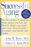 Rowe, John W.: Successful Aging : The MacArthur Foundation Study Shows How the Lifestyle Choices You Make Now--More Than Heredity--Determine Your Health and Vitality
