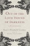 Gordon, Karen Elizabeth: Out of the Loud Hound of Darkness : A Dictionarrative