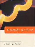Karlen, Arno: Biography of a Germ Karlen, Arno: Biography of a Germ
