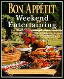 Bon Appetit Editors Staff: Bon Appetit Weekend Entertaining : A Cookbook, Menu Planner and Entertaining Sourcebook for Occasions Large or Small, Casual or Elegant Bon Appetit Editors Staff: Bon Appetit Weekend Entertaining : A Cookbook, Menu Planner and Entertaining Sourcebook for Occasions Large or Small, Casual or Elegant