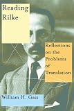 Gass, William H.: Reading Rilke : Reflections on the Problems of Translation Gass, William H.: Reading Rilke : Reflections on the Problems of Translation