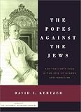 Kertzer, David I.: The Popes Against the Jews : The Vatican's Role in the Rise of Modern Anti-Semitism