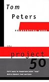 Peters, Thomas J.: The Project50: Or, Fifty Ways to Transform Every "Task" into a Project That Matters Peters, Thomas J.: The Project50: Or, Fifty Ways to Transform Every "Task" into a Project That Matters