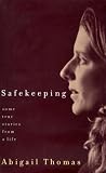 Thomas, Abigail: Safekeeping : Some True Stories from a Life Thomas, Abigail: Safekeeping : Some True Stories from a Life