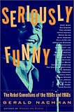 Nachman, Gerald: Seriously Funny: The Rebel Comedians of the 1950s and 1960s