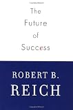 Reich, Robert B.: The Future of Success