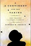 French, Howard W.: A Continent for the Taking: The Tragedy and Hope of Africa French, Howard W.: A Continent for the Taking: The Tragedy and Hope of Africa