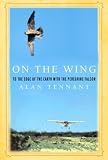 Tennant, Alan: On The Wing: To The Edge Of The Earth With The Peregrine Falcon Tennant, Alan: On The Wing: To The Edge Of The Earth With The Peregrine Falcon
