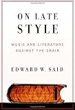 Said, Edward W.: On Late Style: Music And Literature Against the Grain