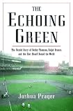 Prager, Joshua: The Echoing Green: The Untold Story of Bobby Thomson, Ralph Branca, And the Shot Heard Round the World Prager, Joshua: The Echoing Green: The Untold Story of Bobby Thomson, Ralph Branca, And the Shot Heard Round the World