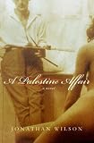 Wilson, Jonathan: A Palestine Affair : A Novel Wilson, Jonathan: A Palestine Affair : A Novel
