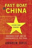 Ross, Andrew: Fast Boat to China: Corporate Flight And the Consequences of Free Trade - Lessons from Shanghai Ross, Andrew: Fast Boat to China: Corporate Flight And the Consequences of Free Trade - Lessons from Shanghai
