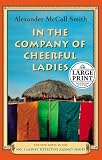 Smith, Alexander McCall: In the Company of Cheerful Ladies : More from the Bestselling Author of the No. 1 Ladie's Detective Agency Smith, Alexander McCall: In the Company of Cheerful Ladies : More from the Bestselling Author of the No. 1 Ladie's Detective Agency