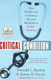 Barlett, Donald L.: Critical Condition: How Health Care In America Became Big Business-- And Bad Medicine Barlett, Donald L.: Critical Condition: How Health Care In America Became Big Business-- And Bad Medicine