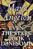 Angelou, Maya: Even the Stars Look Lonesome Angelou, Maya: Even the Stars Look Lonesome