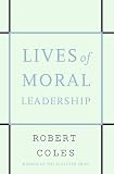 Coles, Robert: Lives of Moral Leadership Coles, Robert: Lives of Moral Leadership