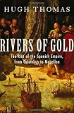 Thomas, Hugh: Rivers Of Gold: The Rise Of The Spanish Empire, From Columbus To Magellan Thomas, Hugh: Rivers Of Gold: The Rise Of The Spanish Empire, From Columbus To Magellan