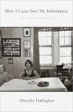 Gallagher, Dorothy: How I Came into My Inheritance : And Other True Stories Gallagher, Dorothy: How I Came into My Inheritance : And Other True Stories