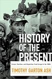 Garton Ash, Timothy: History of the Present : Essays, Sketches, and Dispatches from Europe in the 1990s
