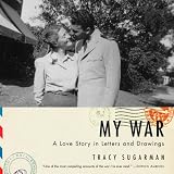 Sugarman, Tracy: My War: A Love Story in Letters and Drawings from World War II Sugarman, Tracy: My War: A Love Story in Letters and Drawings from World War II