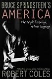 Coles, Robert: Bruce Springsteen's America: The People Listening, a Poet Singing