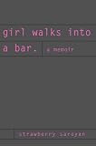 Saroyan, Strawberry: Girl Walks into a Bar : A Memoir