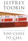 Toobin, Jeffrey: Too Close to Call : The Thirty-Six-Day Battle to Decide the 2000 Election