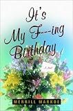Markoe, Merrill: It's My F---ing Birthday : A Novel